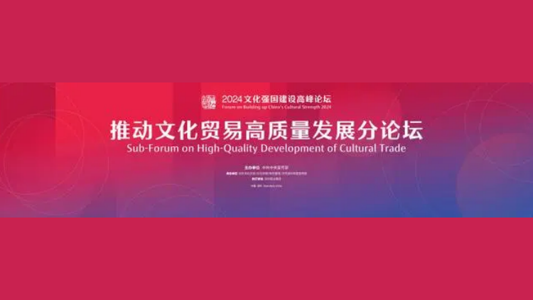 2024文化強國建設高峰論壇 「推動文化貿易高質量發展」分論壇即將開幕！