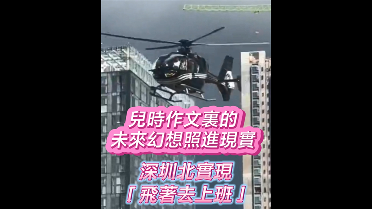 有片｜兒時作文裏的未來幻想照進現實 深圳北實現「飛着去上班」