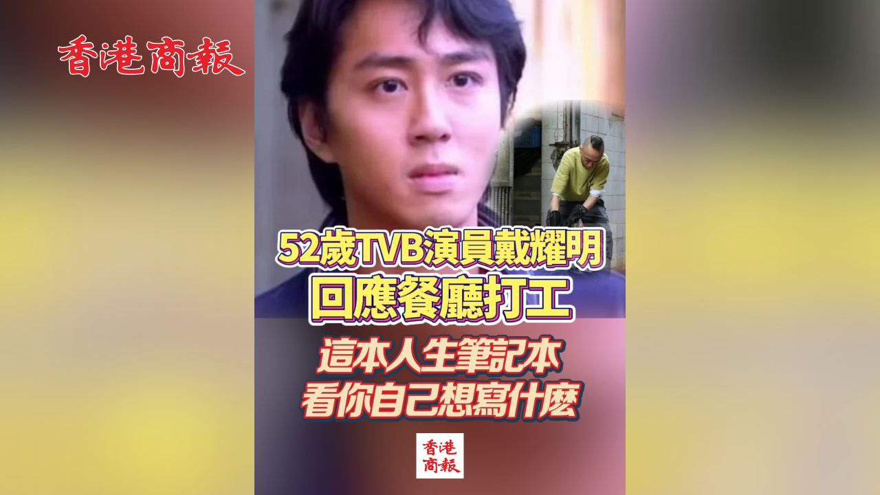 有片丨52歲TVB演員戴耀明回應餐廳打工 這本人生筆記本 看你自己想寫什麼