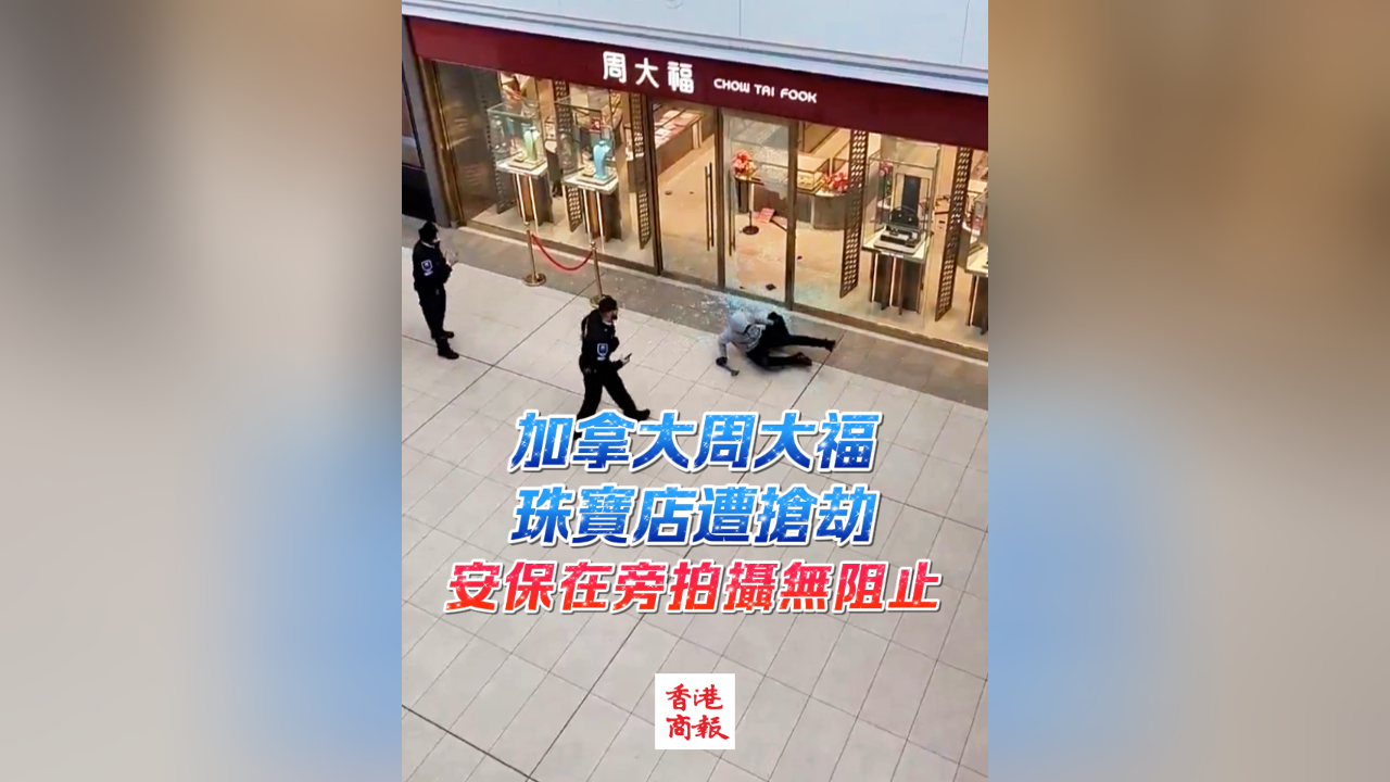 有片丨加拿大周大福珠寶店遭搶劫 安保在旁拍攝無阻止